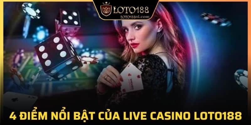 4 điểm nổi bật của live casino LOTO188