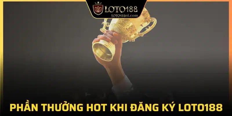 4 lợi ích vượt trội khi tham gia đăng ký Loto188