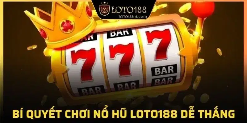 Bí quyết chơi nổ hũ LOTO188 dễ thắng