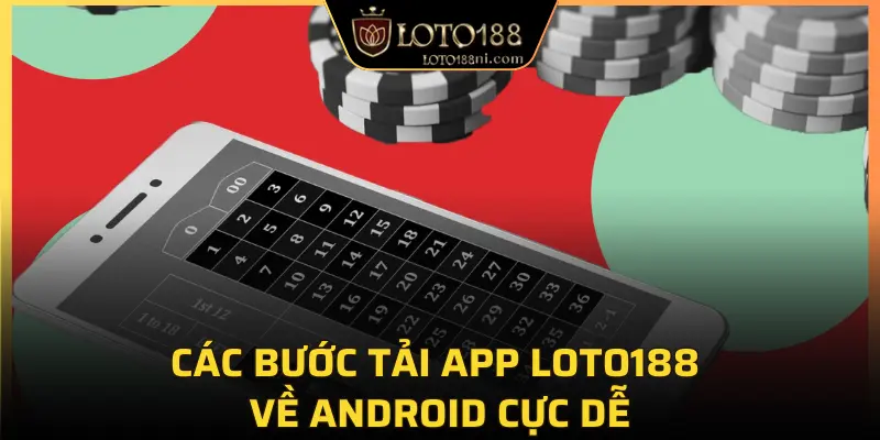 Các bước tải app LOTO188 về Android cực dễ