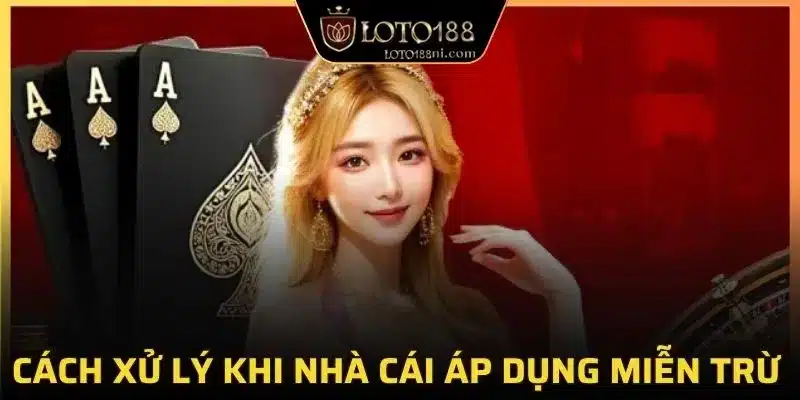 Cách xử lý khi nhà cái áp dụng miễn trừ 