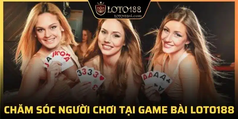 Chăm sóc người chơi tại game bài LOTO188