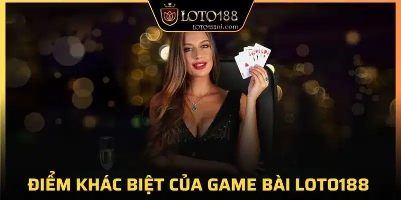 Điểm khác biệt của game bài LOTO188