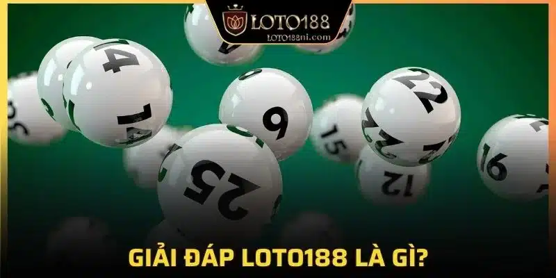Giải đáp câu hỏi “Loto188 là gì?” của người dùng