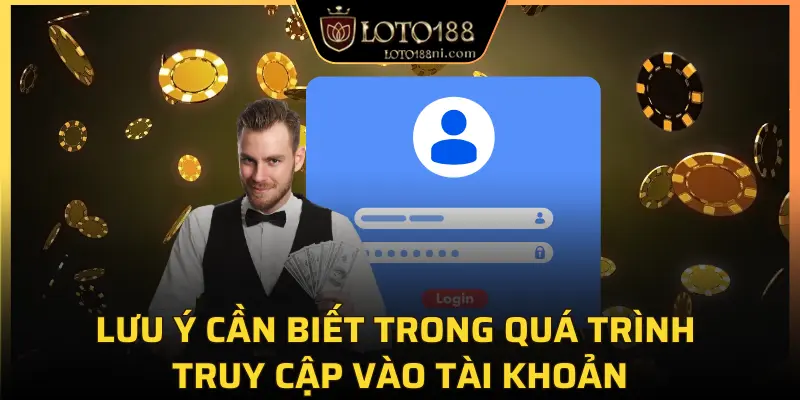 Lưu ý cần biết trong quá trình truy cập vào tài khoản