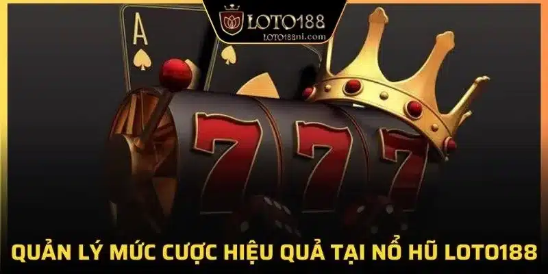 Quản lý mức cược hiệu quả tại nổ hũ LOTO188