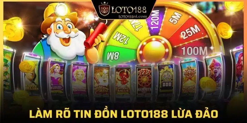 Thông tin làm sáng tỏ tin đồn loto188 lừa đảo