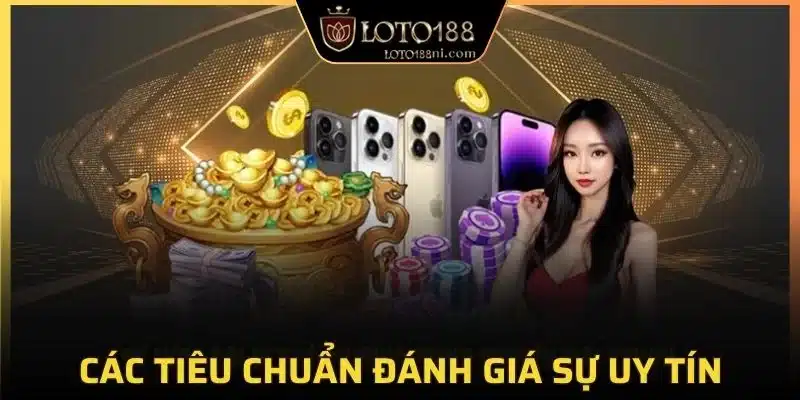Thông tin về các tiêu chuẩn đánh giá loto188 có uy tín không?